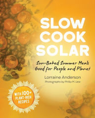 Books to download for free pdf Slow Cook Solar: Sun-Baked Summer Meals Good for People and Planet