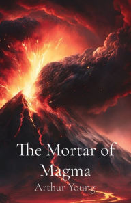Title: The Mortar of Magma, Author: Arthur David Young