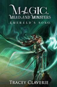 Title: Magic, Mead, and Monsters: Emerald's Song, Author: Tracey Claverie