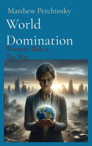 Title: World Domination: Women's Rule 2: The War, Author: Matthew Edward Petchinsky