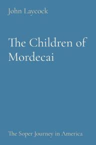 Title: The Children of Mordecai: The Soper Journey in America, Author: John Laycock