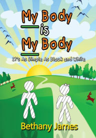 Title: My Body Is My Body: It's as Simple as Black and White, Author: Bethany James