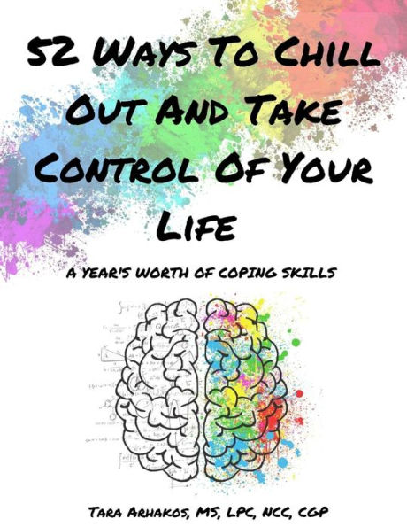 52 Ways To Chill Out and Take Control of Your Life: A Year's Worth of Coping Skills