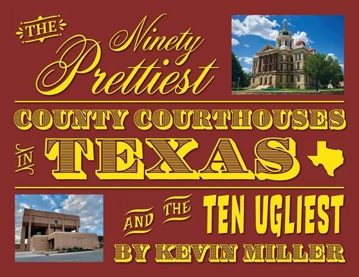 the Ninety Prettiest County Courthouses Texas...and Ten Ugliest