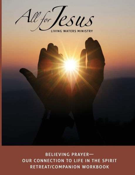 Believing Prayer: Our Connection to Life in the Spirit - Retreat / Companion Workbook