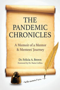 Title: The Pandemic Chronicles: A Memoir of a Mentor & Mentees' Journey, Author: Dr. Felicia Brown