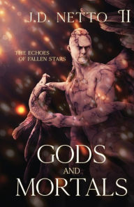 Title: The Echoes of Fallen Stars: Gods and Mortals, Author: J D Netto