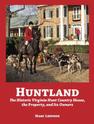 Title: Huntland: The Historic Virginia Country House, the Property, and Its Owners, 1741-2022, Author: Marc Leepson