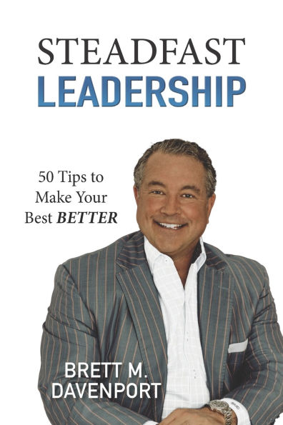 Steadfast Leadership: 50 Tips to Make Your Best BETTER