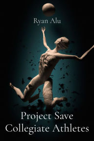 Title: Project Save Collegiate Athletes, Author: Ryan Alu