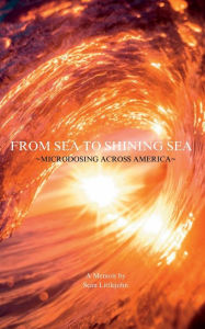 Title: From Sea To Shining Sea: Microdosing Across America, Author: Sean Littlejohn