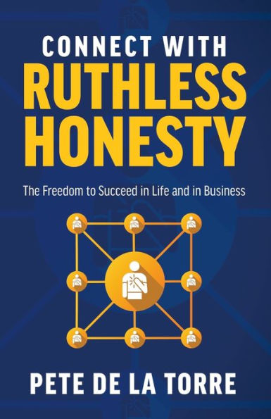 Connect With Ruthless Honesty: The Freedom to Succeed in Life and in Business