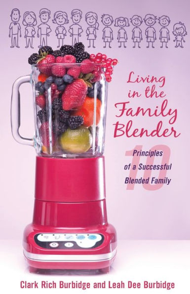 Living the Family Blender: 10 Principles of a Successful Blended