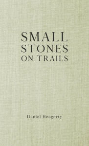 Title: Small Stones on Trails, Author: Daniel Heagerty
