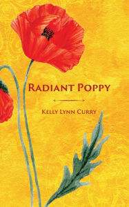 Books online download free pdf Radiant Poppy DJVU CHM by Kelly Lynn Curry, Kelly Lynn Curry