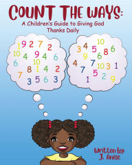 Title: Count The Ways: A Children's Guide to Giving God Thanks Daily, Author: J. Anise