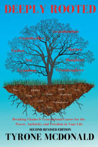 Title: Deeply Rooted: Breaking Chains & Generational Curses for the Power, Authority and Freedom In Your Life:, Author: Tyrone Mcdonald