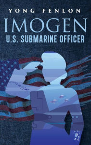 Title: IMOGEN U.S. SUBMARINE OFFICER: Imogen U.S. Submarine Officer, Author: Yong Fenlon