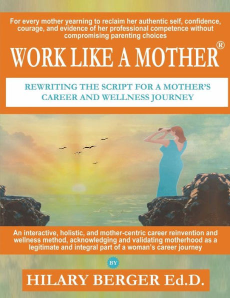 Work Like a Motherï¿½: Rewriting the Script for a Mother's Career and Wellness Journey