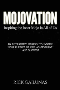 Title: Mojovation: An interactive journey to inspire your pursuit of Life, Achievement and Success, Author: Rick Gailunas