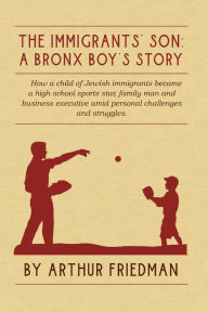 Book free download pdf The Immigrants' Son: A Bronx Boy's Story PDF by Arthur Friedman, Karen Friedman, Sherry Wachter, Arthur Friedman, Karen Friedman, Sherry Wachter (English Edition)