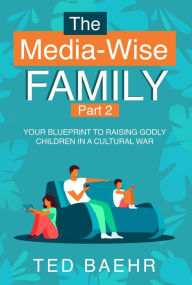 Title: The Media-Wise Family, Author: Ted Baehr