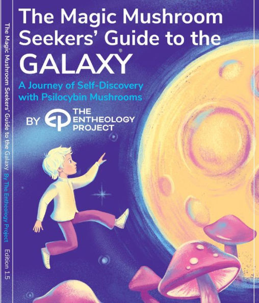 Magic Mushroom Seekers' Guide to the Galaxy: A Journey of Self-Discovery with Psilocybin Mushrooms