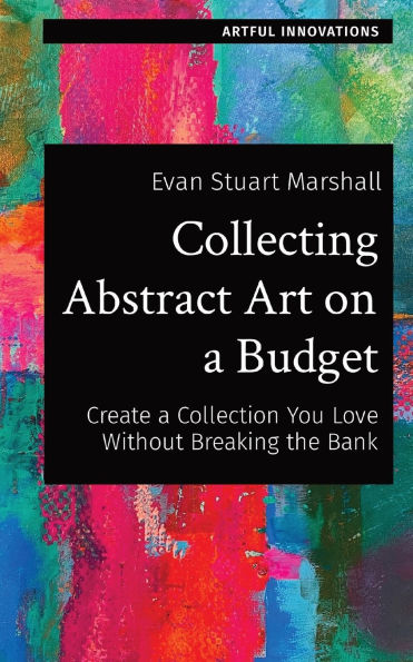 Collecting Abstract Art on a Budget: Create Collection You Love Without Breaking the Bank
