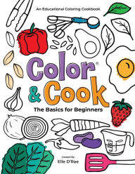 Title: Color & Cookï¿½ The Basics for Beginners: An Educational Coloring Cookbook, Author: Elle D'Rae