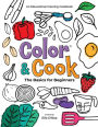 Color & Cookï¿½ The Basics for Beginners: An Educational Coloring Cookbook