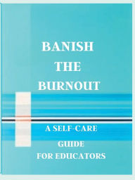 Title: Banish the Burnout: A Self-Care Guide for Educators, Author: Marsha Woolery