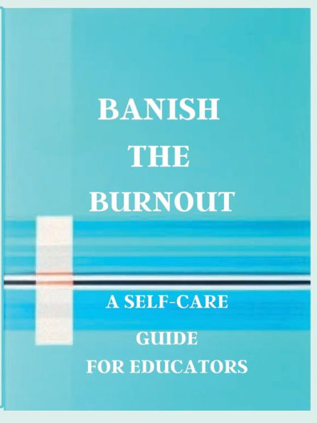 Banish the Burnout: A Self-Care Guide for Educators