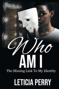 Title: Who AM I: The Missing Link To My Identity, Author: Leticia Perry