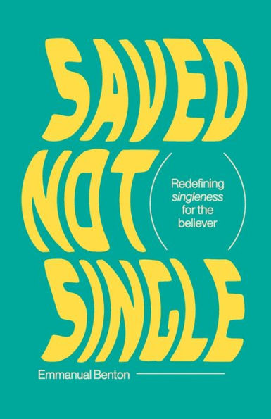 Saved Not Single: Redefining singleness for the believer