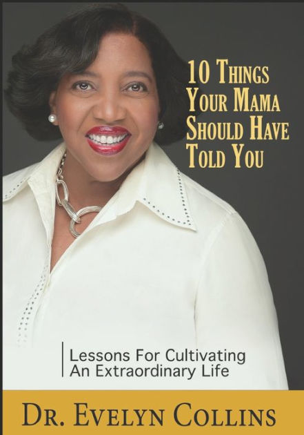 10 Things Your Mama Should Have Told You: Lessons for Cultivating an ...