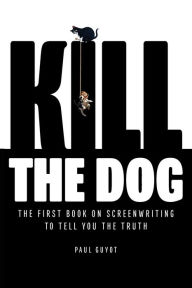 Audio books download ipod uk KILL THE DOG: The First Book on Screenwriting to Tell You the Truth 9798218238544 in English by Paul Guyot 