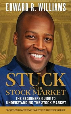 Stuck on the Stock Market The Beginners Guide to Understanding the Stock Market