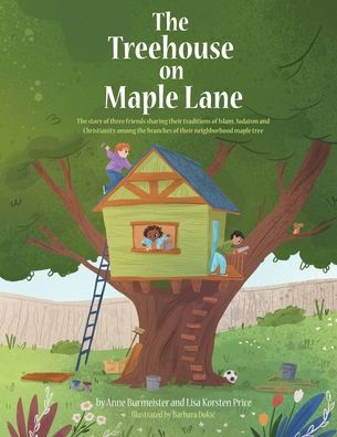 The Treehouse on Maple Lane: The story of three friends sharing their traditions of Islam, Judaism and Christianity among the branches of their neighborhood maple tree