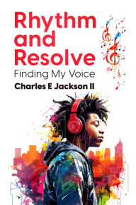 Title: Rhythm and Resolve: Finding My Voice, Author: Charles E Jackson