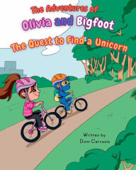 Title: The Adventures of Olivia and Bigfoot: The Quest to Find a Unicorn, Author: Dom Cervasio