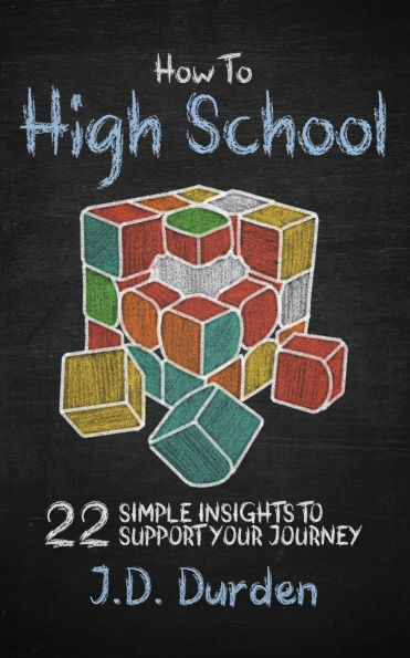 How to High School: 22 Simple Insights to Support Your Journey (Ages 13-18) (Gift and Guide book)
