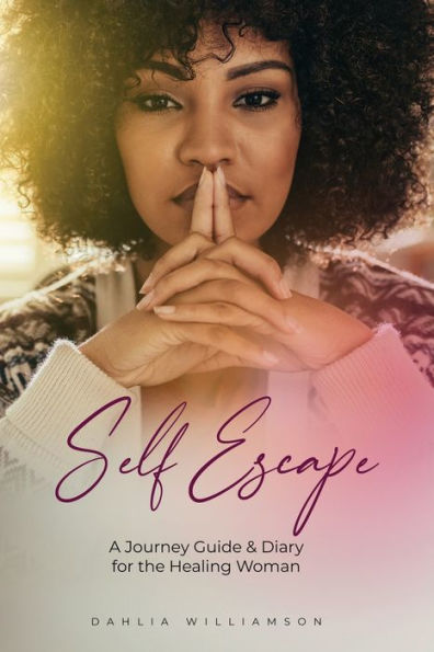 Self- Escape: A Journey Guide & Diary for the Healing Woman