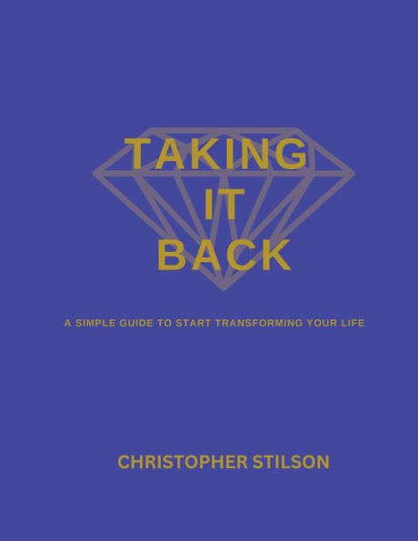 TAKING IT BACK: A SIMPLE GUIDE TO HELP TRANSFORM YOUR LIFE