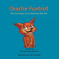 Title: Charlie Foxtrot: The True Story of an American Red Fox, Author: Dan Bowman