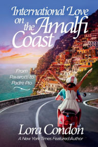 Title: International Love On The Amalfi Coast - From Pavarotti To Padre Pio: From Pavarotti To Padre Pio, Author: Lora Condon