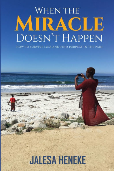 When the Miracle Doesn't Happen: How to Survive Loss and Find Purpose in the Pain