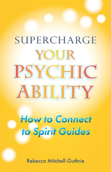 Supercharge Your Psychic Ability: How to Connect to Spirit Guides
