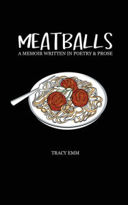French book download free Meatballs: A memoir written in poetry & prose by Tracy Emm 