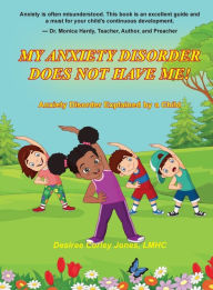 Title: My Anxiety Disorder Does Not Have Me!: Anxiety Disorder Exlained by a Child, Author: Desiree Corley Jones