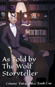 Title: As Told By The Wolf Storyteller: Grimms' Fairy Tales Book One, Author: Kintran A Valgrige